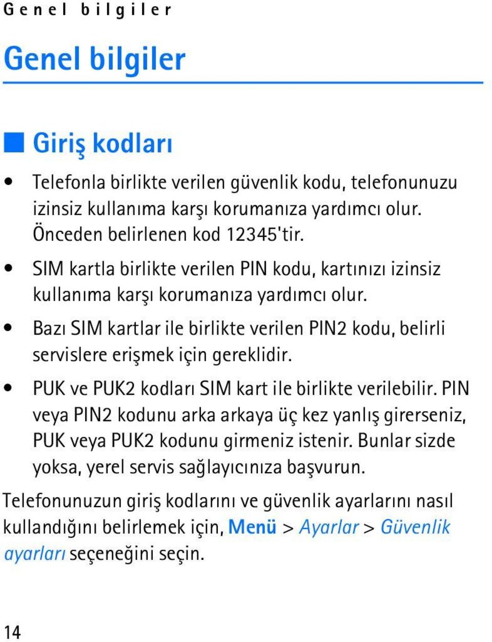 Bazý SIM kartlar ile birlikte verilen PIN2 kodu, belirli servislere eriþmek için gereklidir. PUK ve PUK2 kodlarý SIM kart ile birlikte verilebilir.