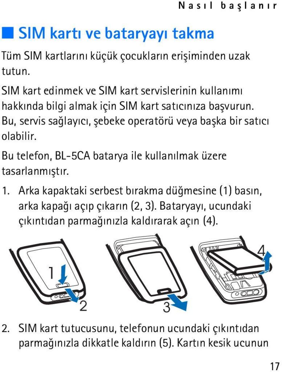 Bu, servis saðlayýcý, þebeke operatörü veya baþka bir satýcý olabilir. Bu telefon, BL-5CA batarya ile kullanýlmak üzere tasarlanmýþtýr. 1.