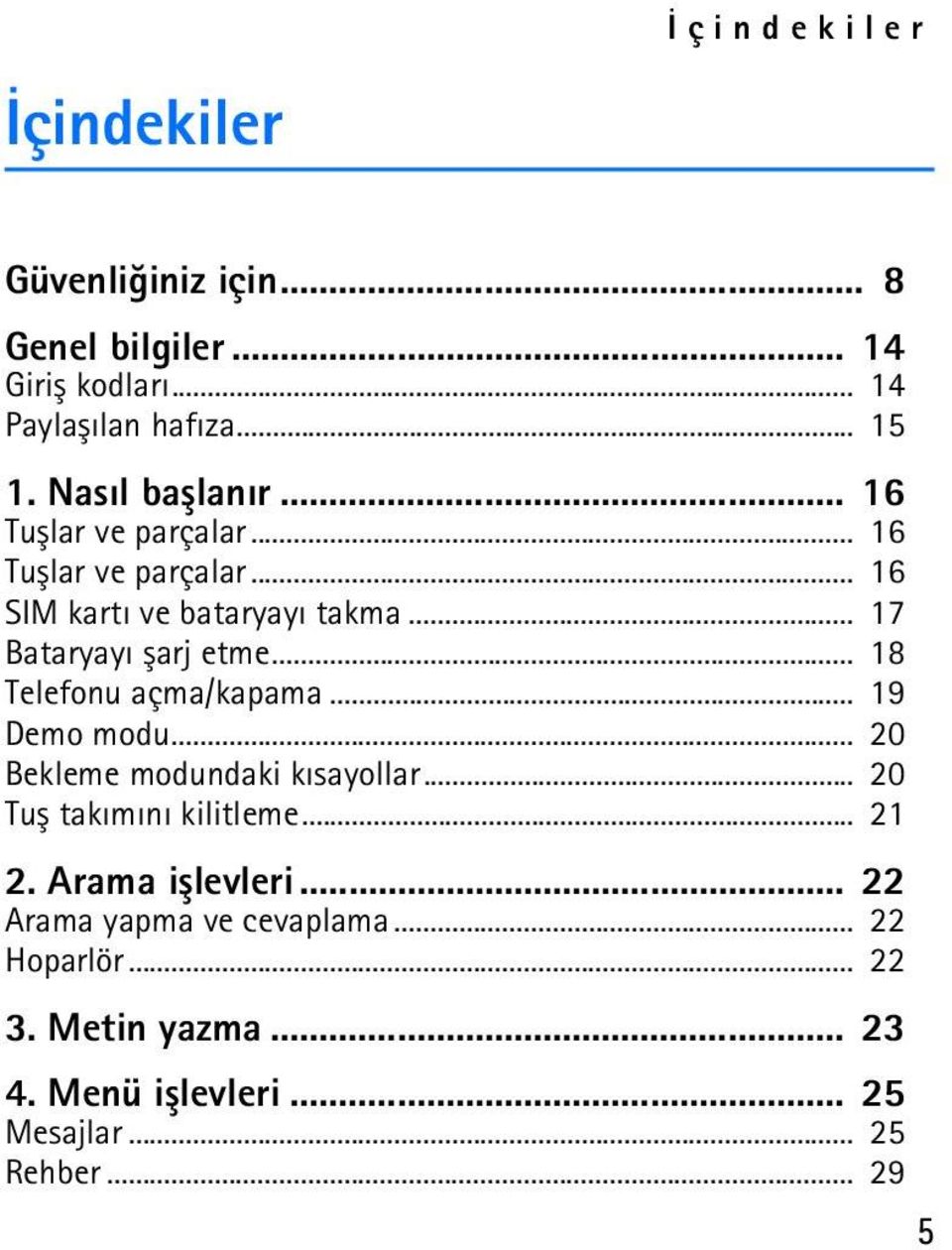 .. 18 Telefonu açma/kapama... 19 Demo modu... 20 Bekleme modundaki kýsayollar... 20 Tuþ takýmýný kilitleme... 21 2.