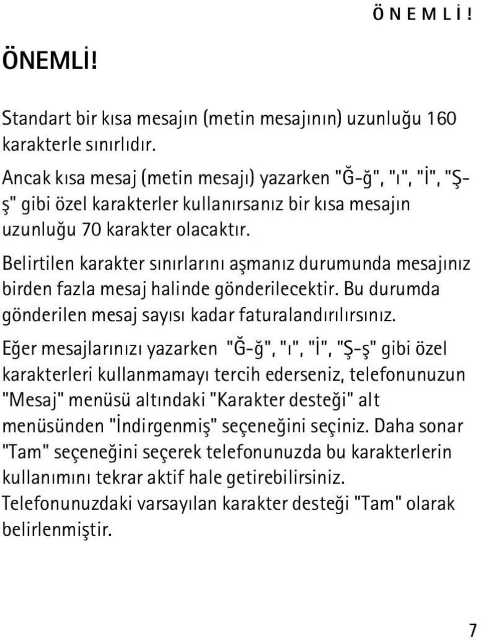 Belirtilen karakter sýnýrlarýný aþmanýz durumunda mesajýnýz birden fazla mesaj halinde gönderilecektir. Bu durumda gönderilen mesaj sayýsý kadar faturalandýrýlýrsýnýz.