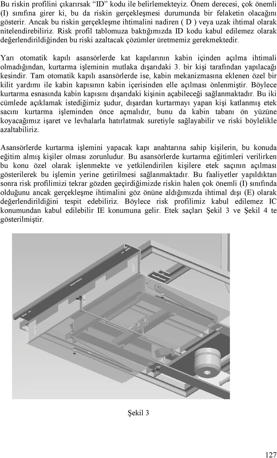 Risk profil tablomuza baktığımızda D kodu kabul edilemez olarak değerlendirildiğinden bu riski azaltacak çözümler üretmemiz gerekmektedir.