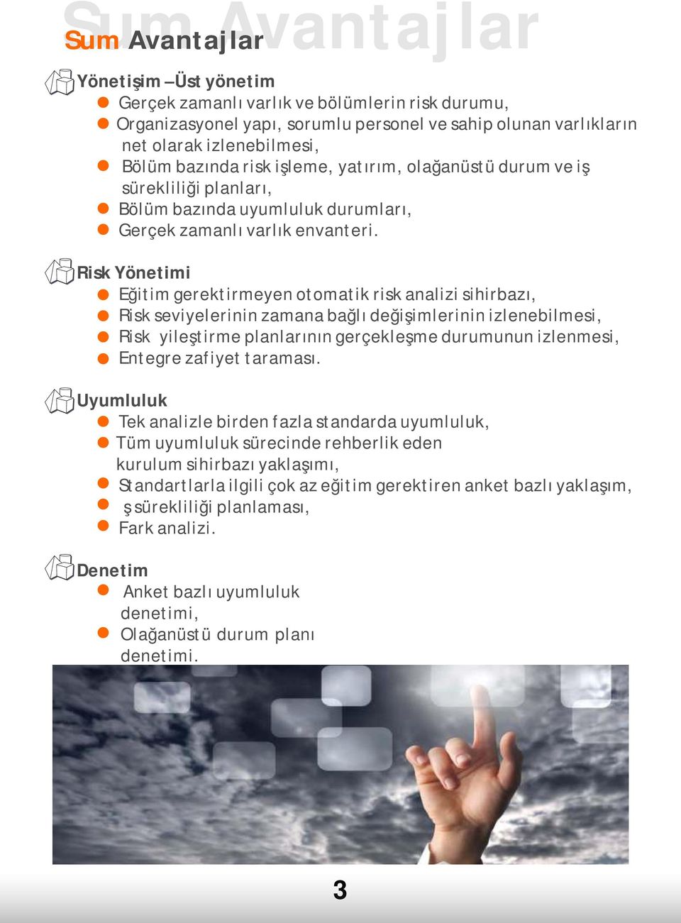 Risk Yönetimi Eğitim gerektirmeyen otomatik risk analizi sihirbazı, Risk seviyelerinin zamana bağlı değişimlerinin izlenebilmesi, Risk İyileştirme planlarının gerçekleşme durumunun izlenmesi, Entegre