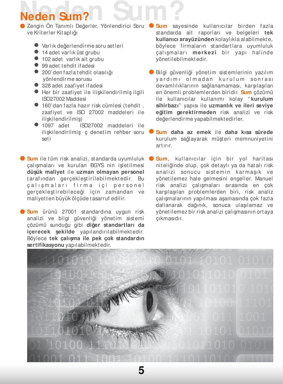 olasılığı yönlendirme sorusu 328 adet zaafiyet ifadesi Her bir zaafiyet ile ilişkilendirilmiş ilgili ISO27002 Maddesi 160 dan fazla hazır risk cümlesi (tehdit, zaafiyet ve ISO 27002 maddeleri ile