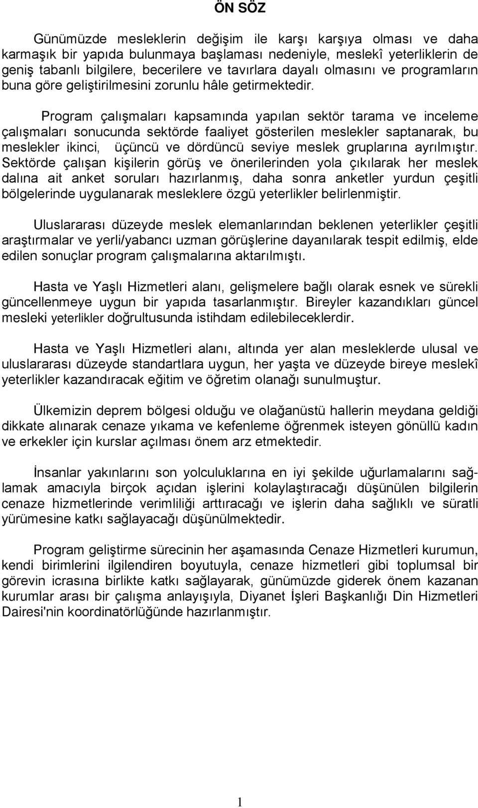 Program çalışmaları kapsamında yapılan sektör tarama ve inceleme çalışmaları sonucunda sektörde faaliyet gösterilen meslekler saptanarak, bu meslekler ikinci, üçüncü ve dördüncü seviye meslek