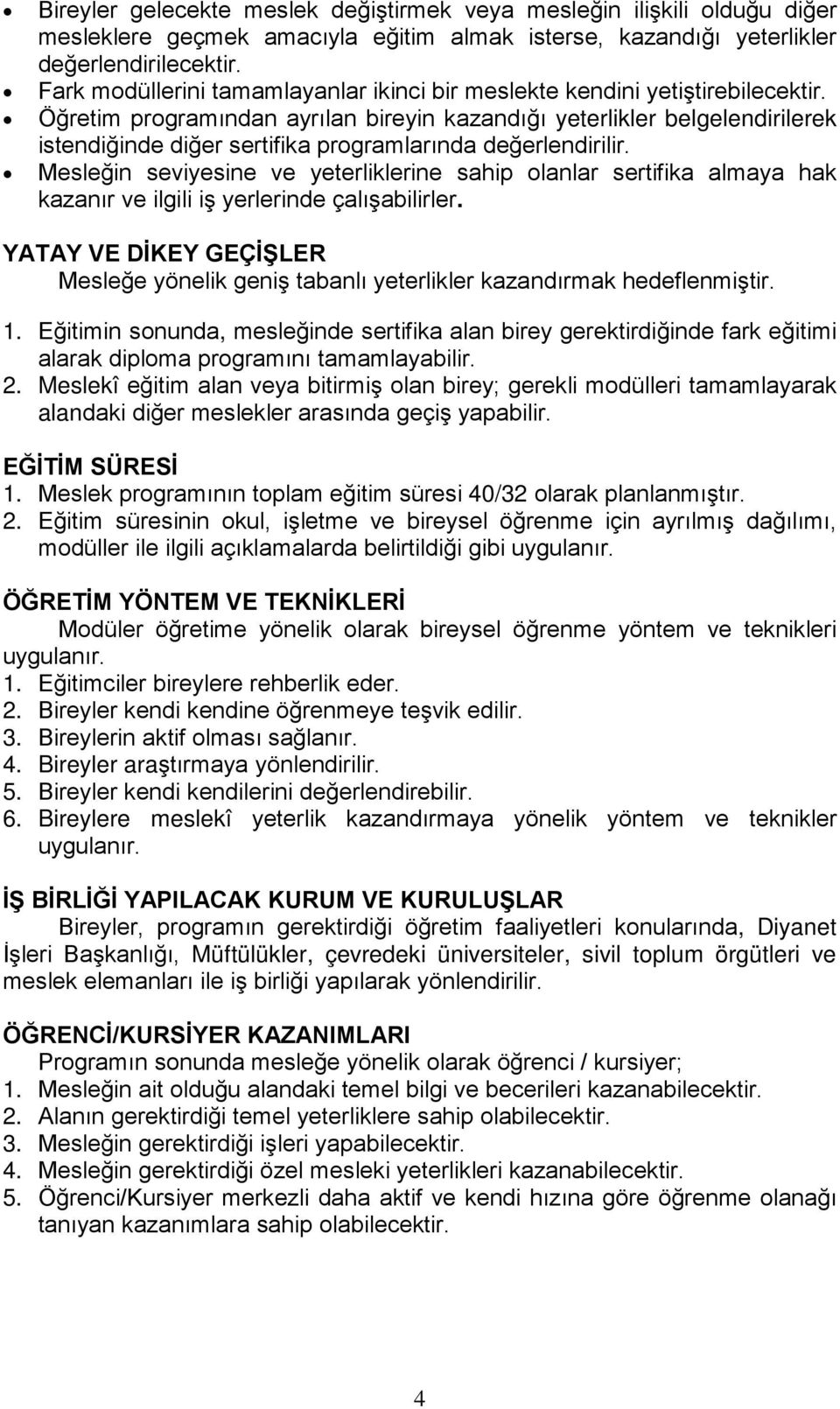 Öğretim programından ayrılan bireyin kazandığı yeterlikler belgelendirilerek istendiğinde diğer sertifika programlarında değerlendirilir.