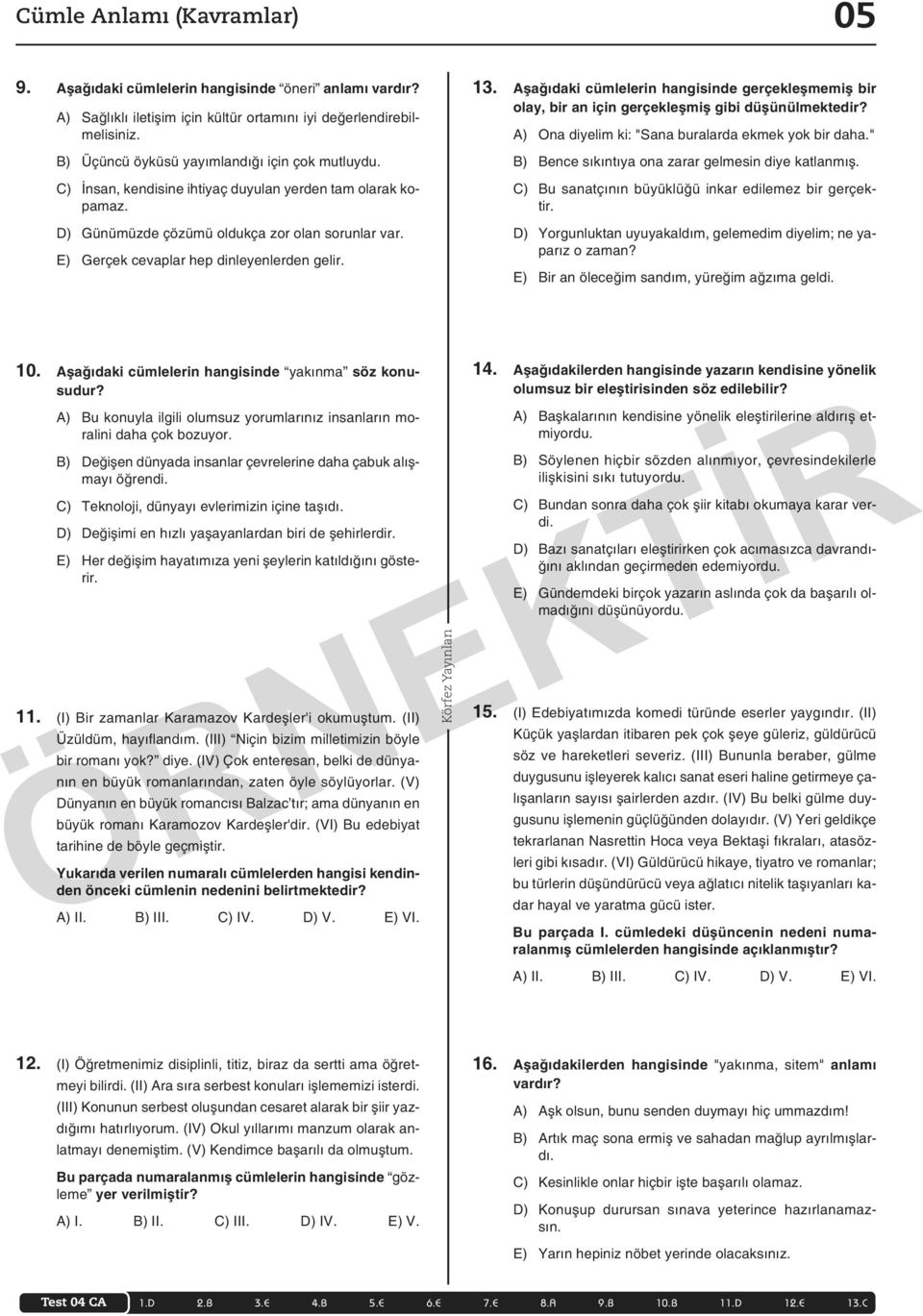 E) Ger çek ce vap lar hep din le yen ler den ge lir. 13. Aşa ğı da ki cüm le le rin han gi sin de gerçekleşmemiş bir olay, bir an için gerçekleşmiş gibi düşünülmektedir?