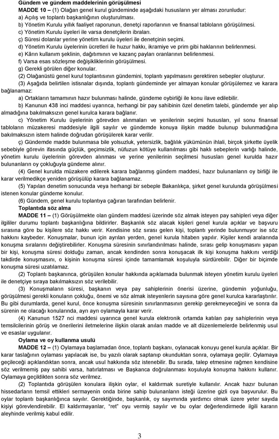 ç) Süresi dolanlar yerine yönetim kurulu üyeleri ile denetçinin seçimi. d) Yönetim Kurulu üyelerinin ücretleri ile huzur hakkı, ikramiye ve prim gibi haklarının belirlenmesi.