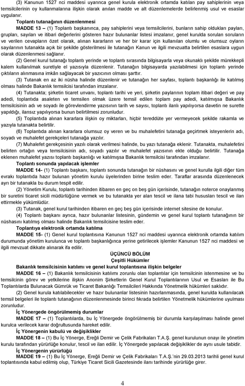 Toplantı tutanağının düzenlenmesi MADDE 13 (1) Toplantı başkanınca, pay sahiplerini veya temsilcilerini, bunların sahip oldukları payları, grupları, sayıları ve itibari değerlerini gösteren hazır