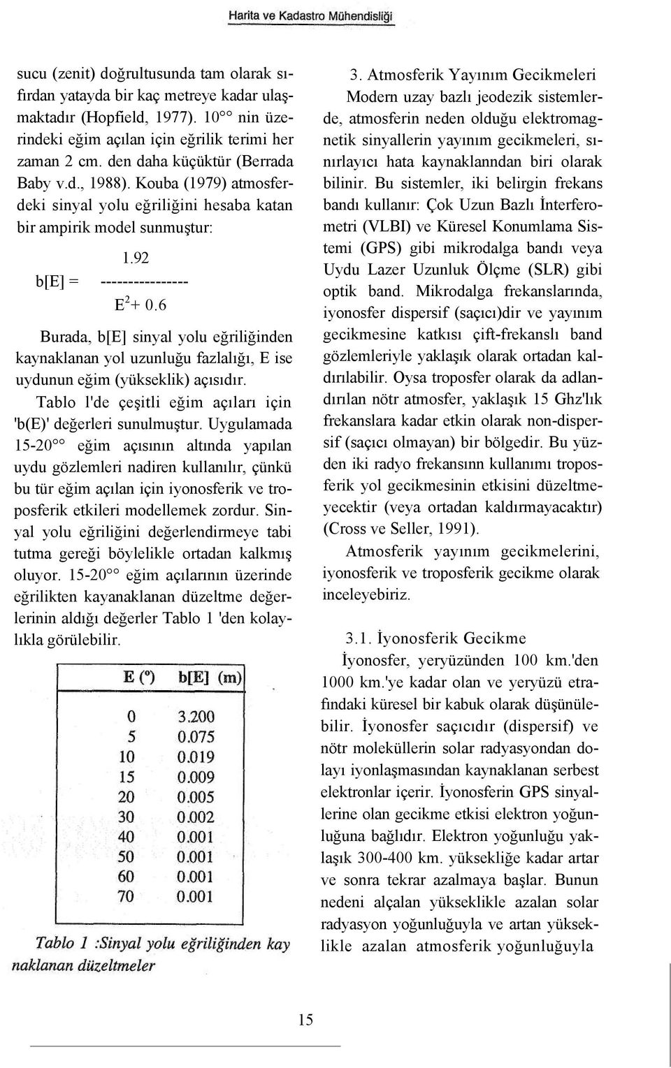 6 Burada, b[e] sinyal yolu eğriliğinden kaynaklanan yol uzunluğu fazlalığı, E ise uydunun eğim (yükseklik) açısıdır. Tablo l'de çeşitli eğim açıları için 'b(e)' değerleri sunulmuştur.