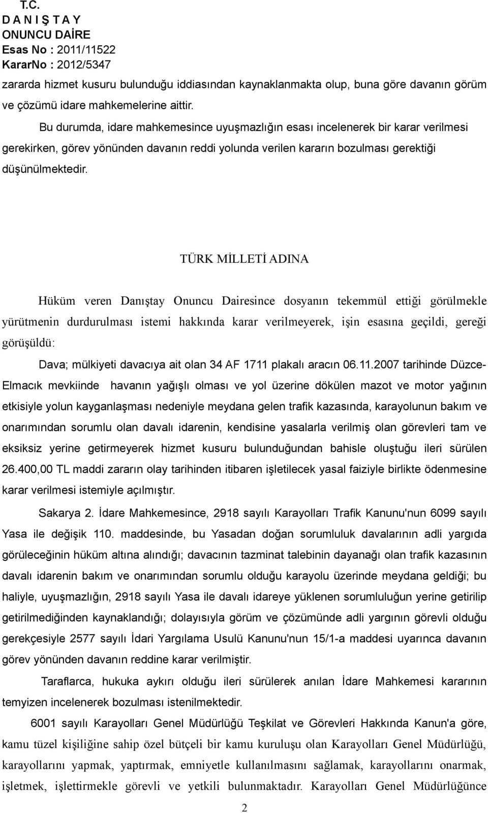 TÜRK MİLLETİ ADINA Hüküm veren Danıştay Onuncu Dairesince dosyanın tekemmül ettiği görülmekle yürütmenin durdurulması istemi hakkında karar verilmeyerek, işin esasına geçildi, gereği görüşüldü: Dava;