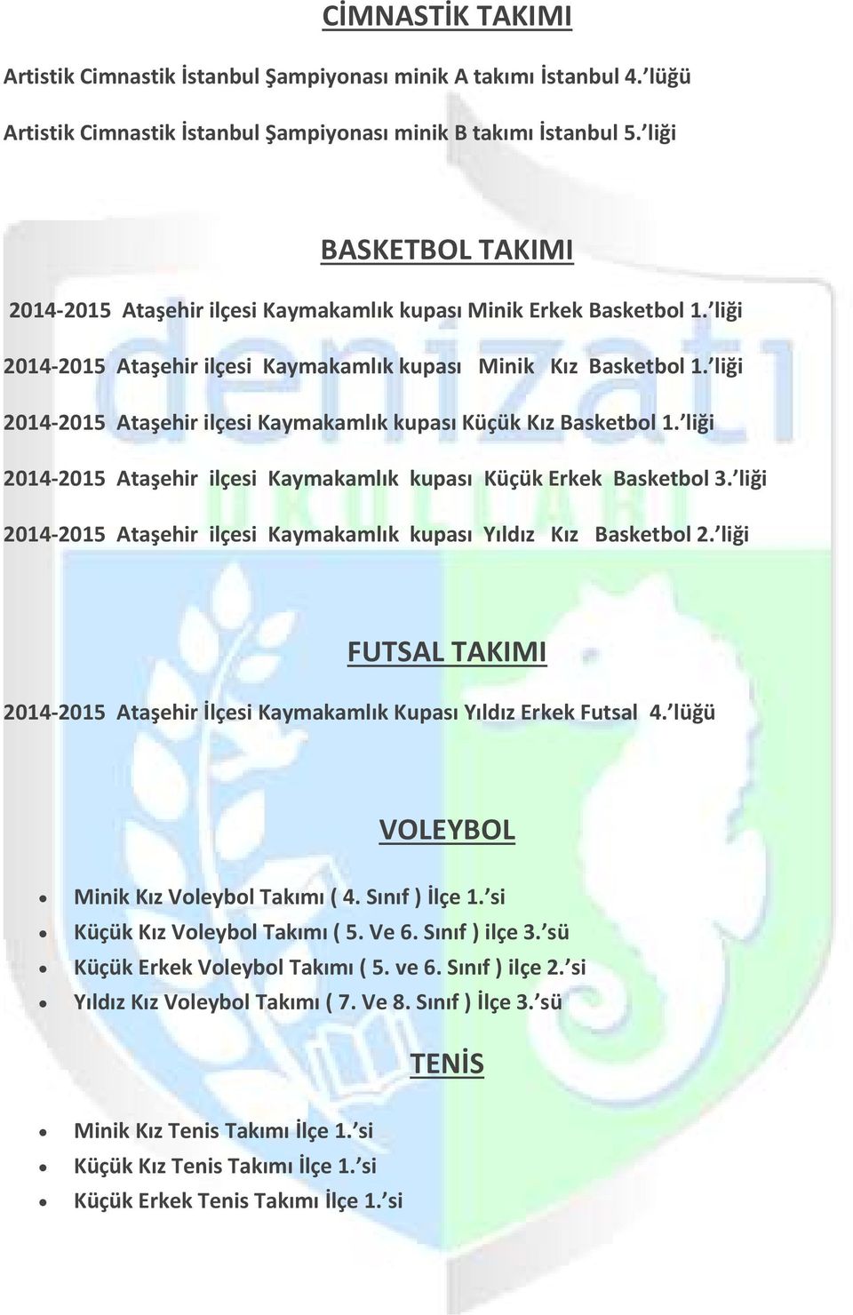 liği 2014-2015 Ataşehir ilçesi Kaymakamlık kupası Küçük Kız Basketbol 1. liği 2014-2015 Ataşehir ilçesi Kaymakamlık kupası Küçük Erkek Basketbol 3.