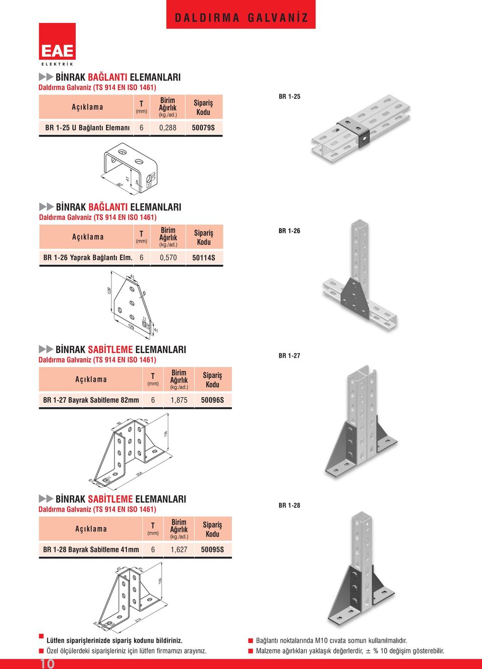 0,570 504S 19 19 BİNRK SBİLEME ELEMNLRI Daldırma Galvaniz (S 914 EN ISO 141) BR 1-7 BR 1-7 Bayrak Sabitleme 8mm 1,875 5009S 138