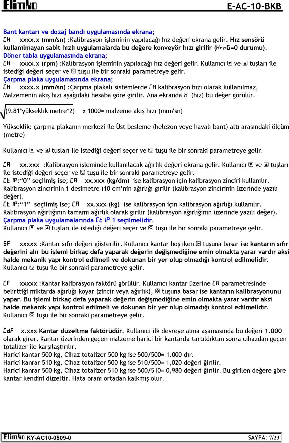 x (rpm) :Kalibrasyon işleminin yapılacağı hız değeri gelir. Kullanıcı ve tuşları ile istediği değeri seçer ve tuşu ile bir sonraki parametreye gelir. Çarpma plaka uygulamasında ekrana; CH xxxx.