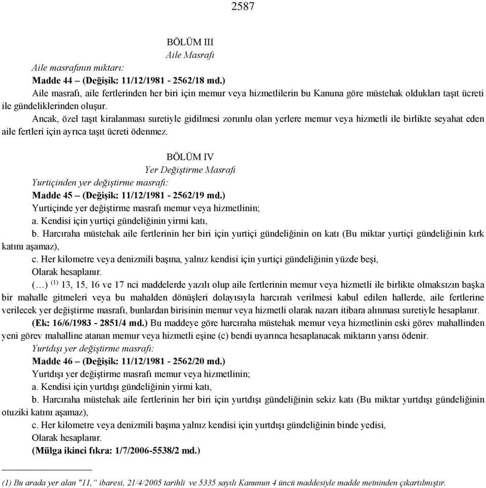 Ancak, özel taşıt kiralanması suretiyle gidilmesi zorunlu olan yerlere memur veya hizmetli ile birlikte seyahat eden aile fertleri için ayrıca taşıt ücreti ödenmez.