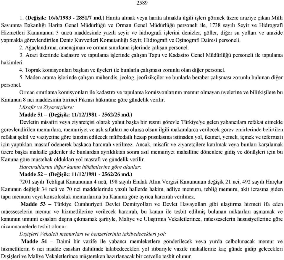 Hizmetleri Kanununun 3 üncü maddesinde yazılı seyir ve hidrografi işlerini denizler, göller, diğer su yolları ve arazide yapmakla görevlendirilen Deniz Kuvvetleri Komutanlığı Seyir, Hidrografi ve