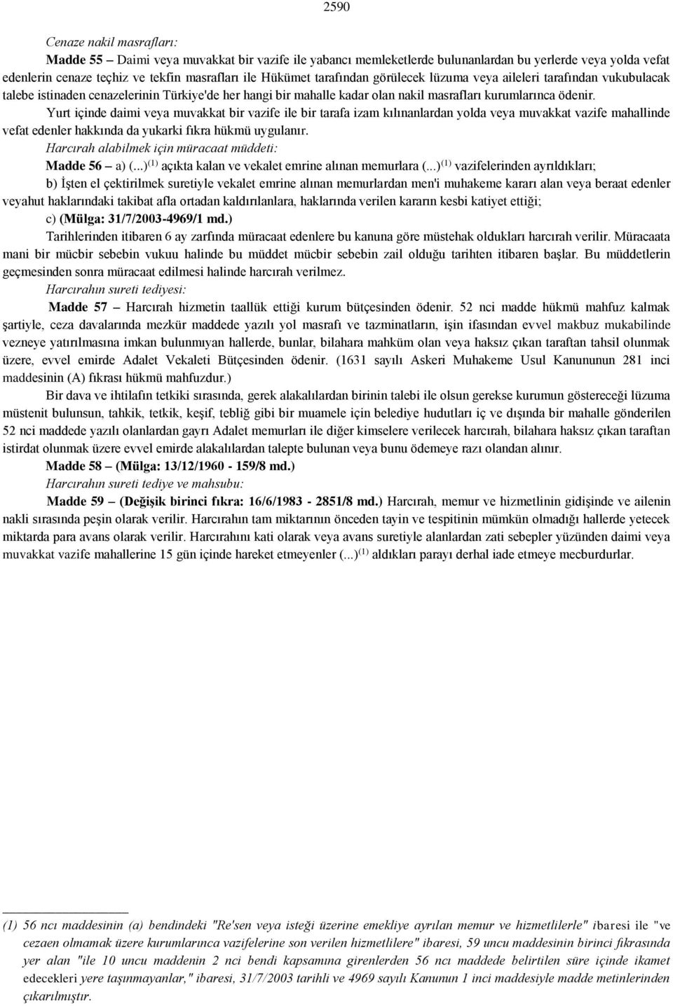 Yurt içinde daimi veya muvakkat bir vazife ile bir tarafa izam kılınanlardan yolda veya muvakkat vazife mahallinde vefat edenler hakkında da yukarki fıkra hükmü uygulanır.