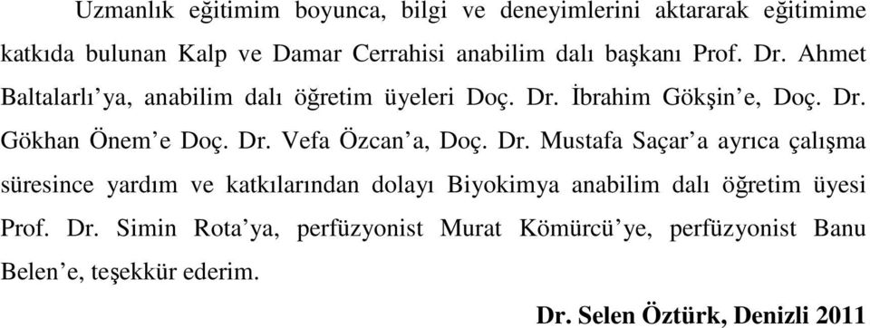 Dr. Mustafa Saçar a ayrıca çalışma süresince yardım ve katkılarından dolayı Biyokimya anabilim dalı öğretim üyesi Prof. Dr.