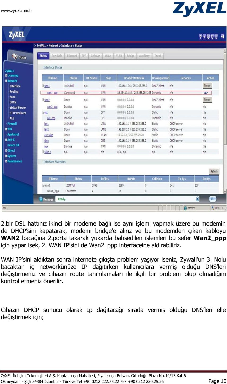 WAN IP sini aldıktan sonra internete çıkışta problem yaşıyor iseniz, Zywall un 3.