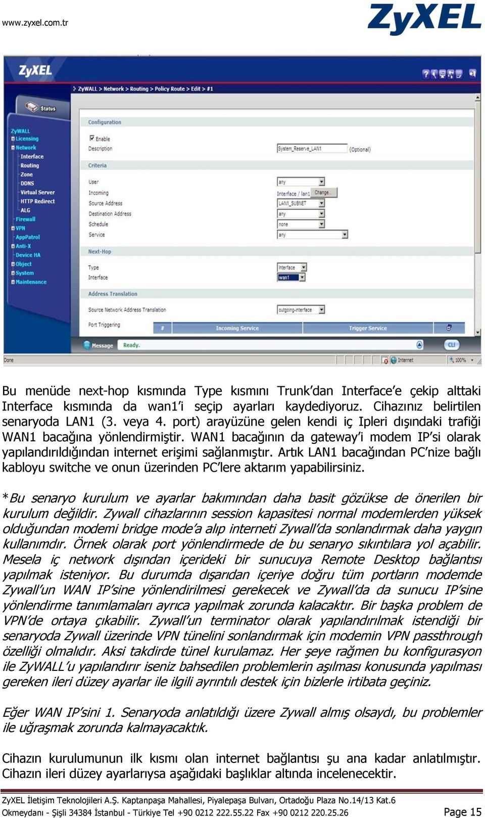 Artık LAN1 bacağından PC nize bağlı kabloyu switche ve onun üzerinden PC lere aktarım yapabilirsiniz. *Bu senaryo kurulum ve ayarlar bakımından daha basit gözükse de önerilen bir kurulum değildir.