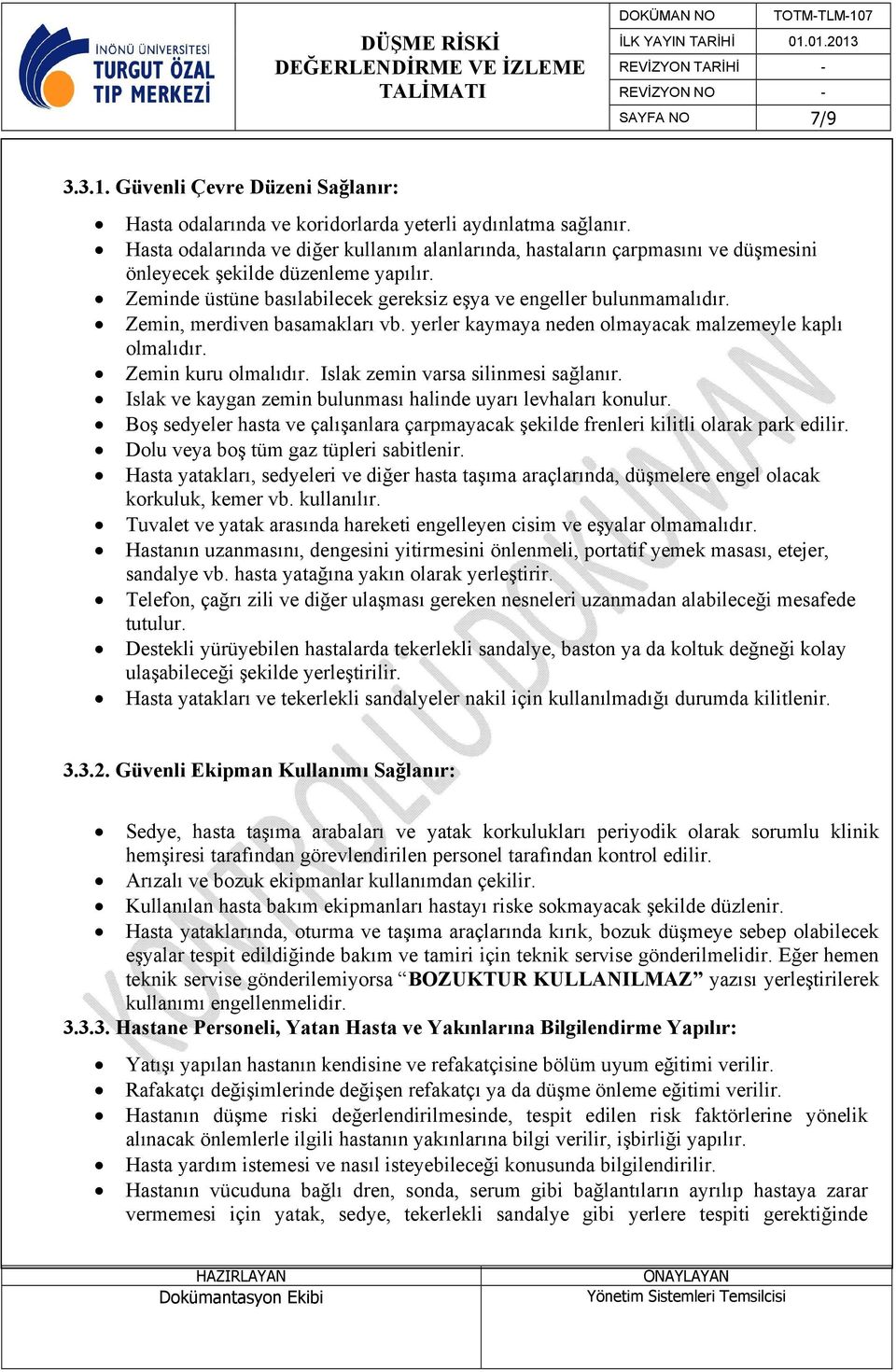 Zemin, merdiven basamakları vb. yerler kaymaya neden olmayacak malzemeyle kaplı olmalıdır. Zemin kuru olmalıdır. Islak zemin varsa silinmesi sağlanır.