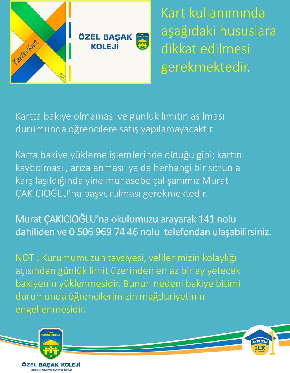 başvurulması gerekmektedir. Murat ÇAKICIOĞLU na okulumuzu arayarak 141 nolu dahiliden ve 0 506 969 74 46 nolu telefondan ulaşabilirsiniz.