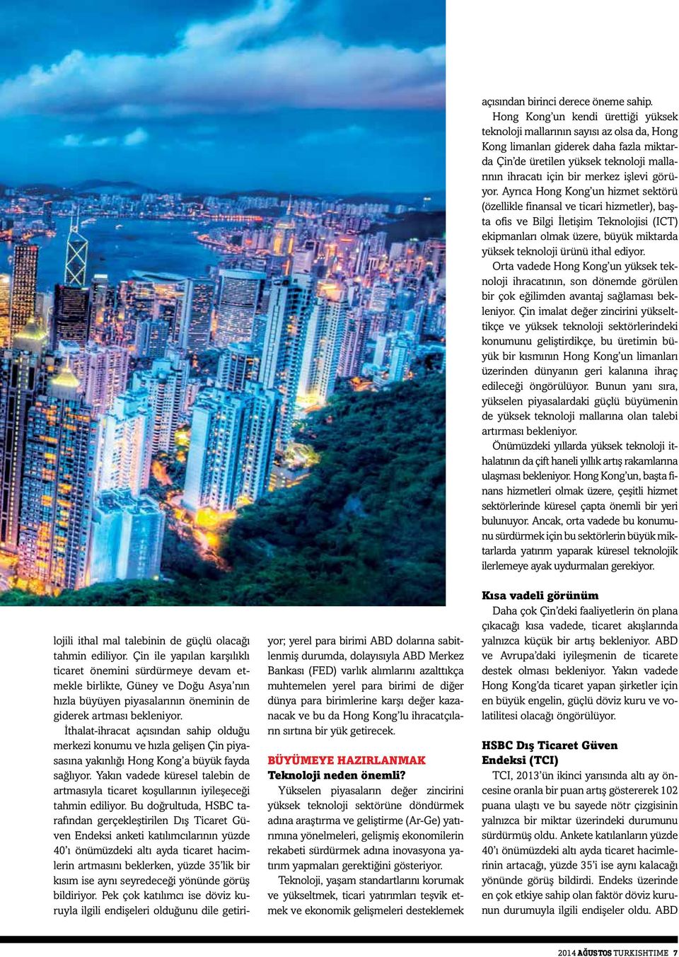 İthalat-ihracat açısından sahip olduğu merkezi konumu ve hızla gelişen Çin piyasasına yakınlığı Hong Kong a büyük fayda sağlıyor.