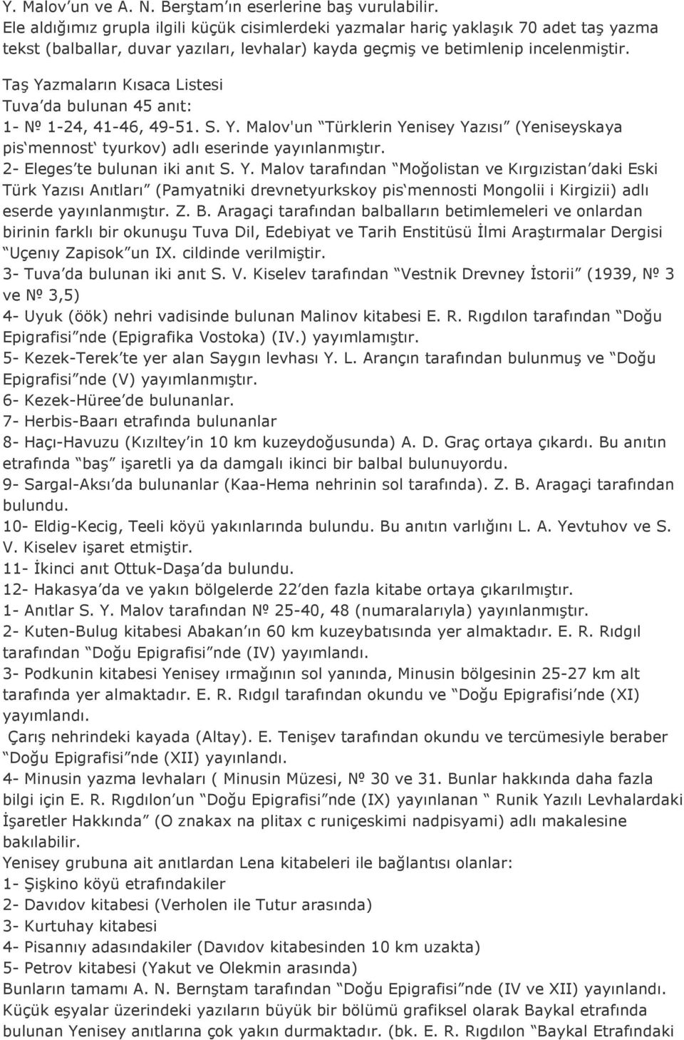 Taş Yazmaların Kısaca Listesi Tuva da bulunan 45 anıt: 1-1-24, 41-46, 49-51. S. Y. Malov'un Türklerin Yenisey Yazısı (Yeniseyskaya pis mennost tyurkov) adlı eserinde yayınlanmıştır.