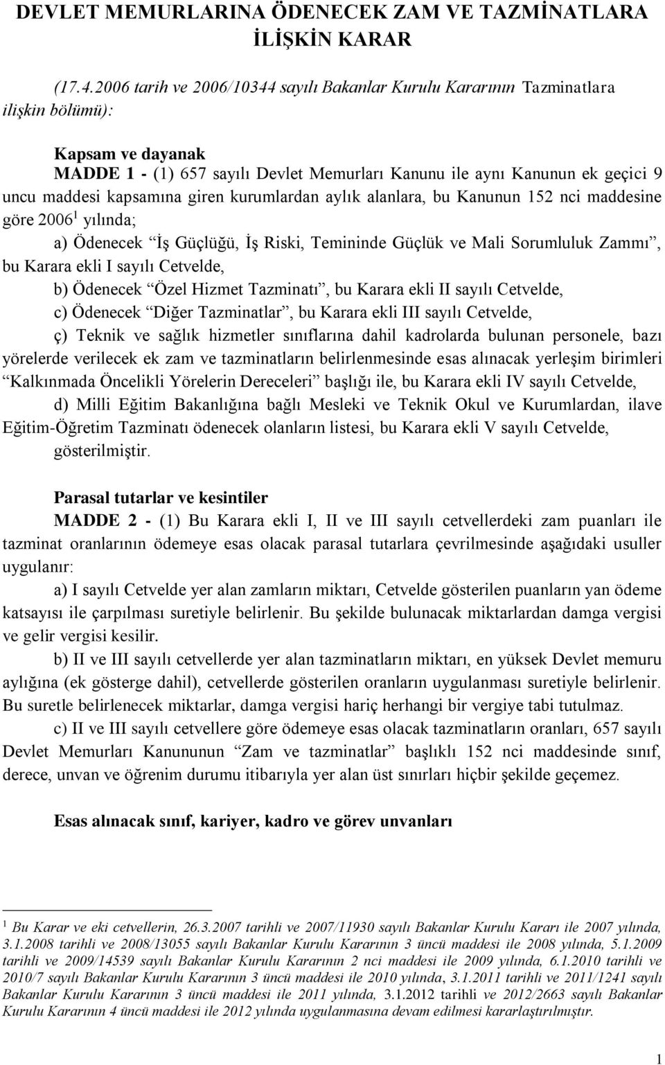 kapsamına giren kurumlardan aylık alanlara, bu Kanunun 152 nci maddesine göre 2006 1 yılında; a) Ödenecek İş Güçlüğü, İş Riski, Temininde Güçlük ve Mali Sorumluluk Zammı, bu Karara ekli I sayılı