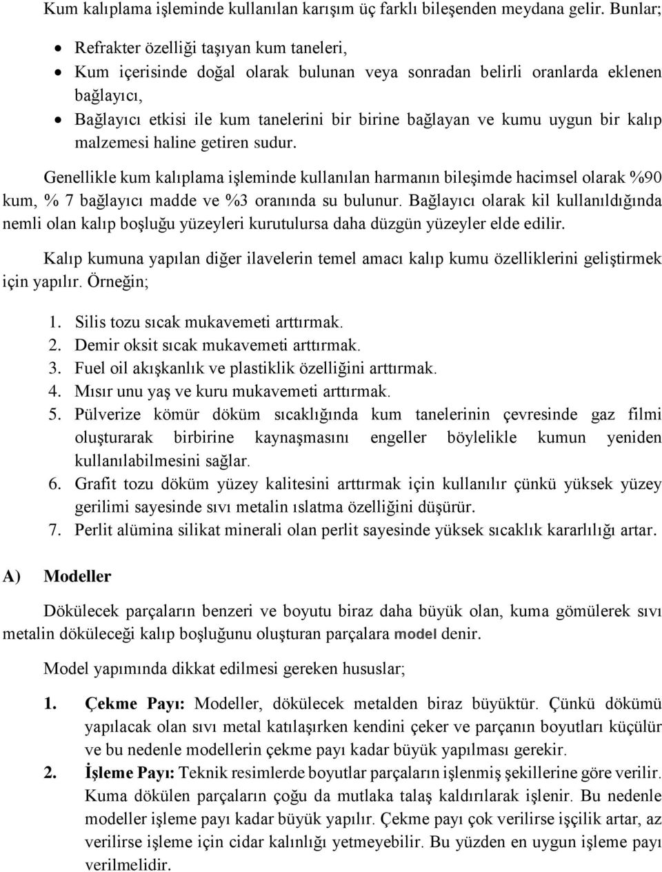 uygun bir kalıp malzemesi haline getiren sudur. Genellikle kum kalıplama işleminde kullanılan harmanın bileşimde hacimsel olarak %90 kum, % 7 bağlayıcı madde ve %3 oranında su bulunur.