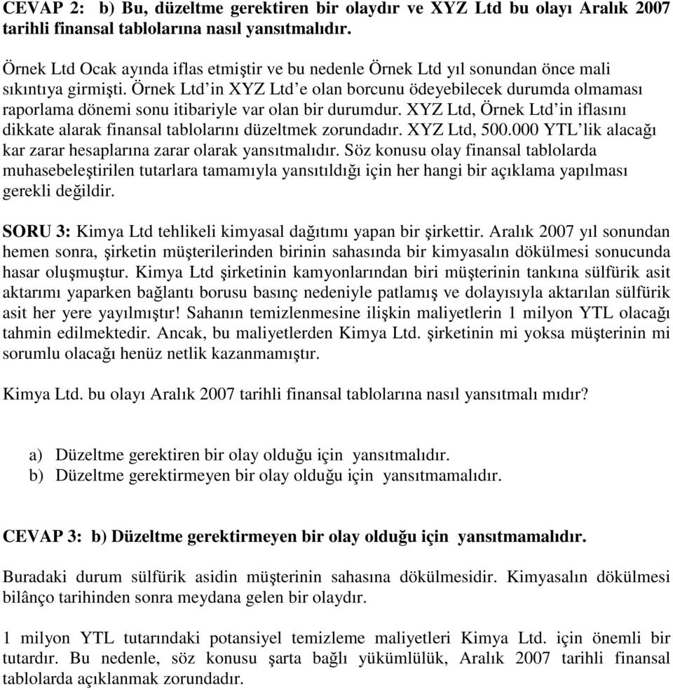 Örnek Ltd in XYZ Ltd e olan borcunu ödeyebilecek durumda olmaması raporlama dönemi sonu itibariyle var olan bir durumdur.