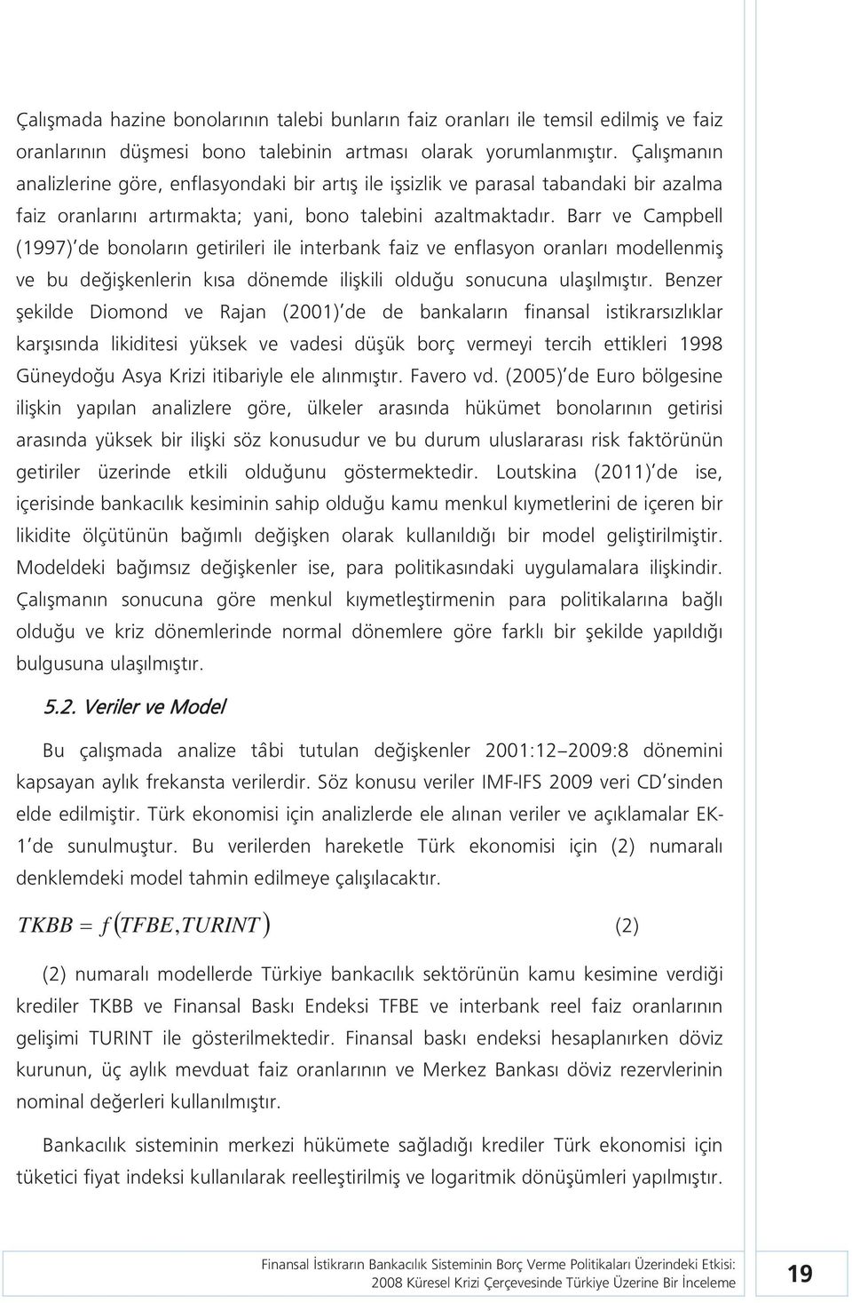 Barr ve Campbell (1997) de bonoların geirileri ile inerbank faiz ve enflasyon oranları modellenmiş ve bu değişkenlerin kısa dönemde ilişkili olduğu sonucuna ulaşılmışır.