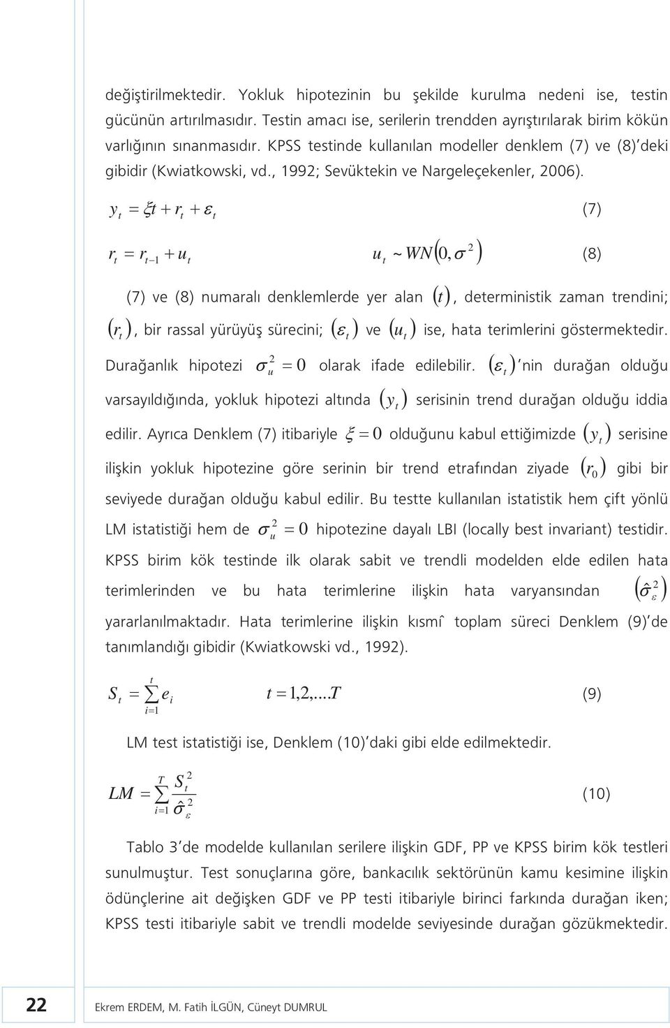 y (7) r 2 r r 1 u u ~ WN0, (8) (7) ve (8) numaralı denklemlerde yer alan, deerminisik zaman rendini; r, bir rassal yürüyüş sürecini; ve u ise, haa erimlerini gösermekedir.