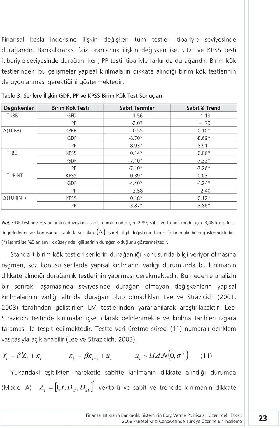 Birim kök eslerindeki bu çelişmeler yapısal kırılmaların dikkae alındığı birim kök eslerinin de uygulanması gerekiğini gösermekedir.