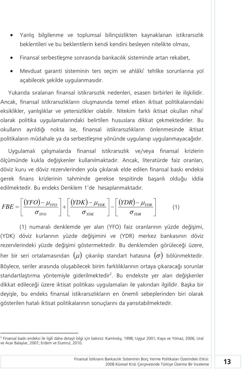 Ancak, finansal isikrarsızlıkların oluşmasında emel eken ikisa poliikalarındaki eksiklikler, yanlışlıklar ve yeersizlikler olabilir.