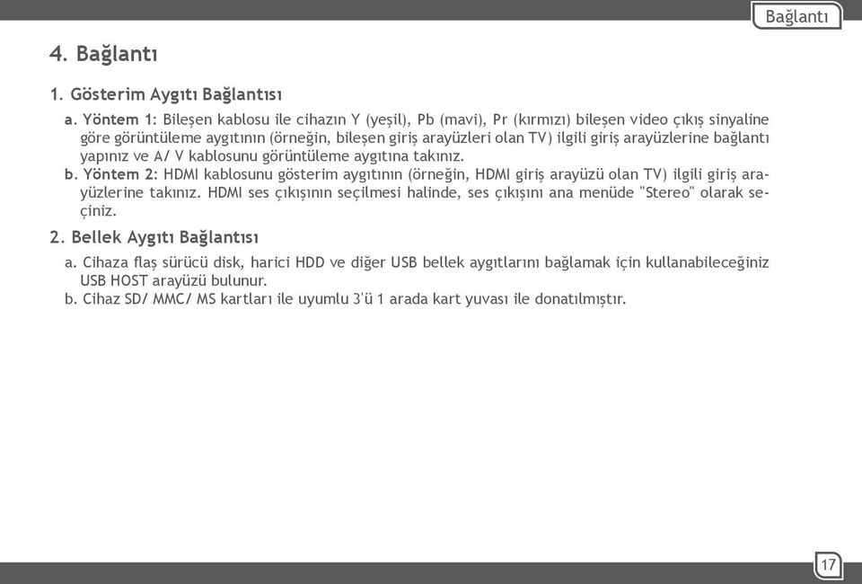 arayüzlerine bağlantı yapınız ve A/ V kablosunu görüntüleme aygıtına takınız. b. Yöntem 2: HDMI kablosunu gösterim aygıtının (örneğin, HDMI giriş arayüzü olan TV) ilgili giriş arayüzlerine takınız.