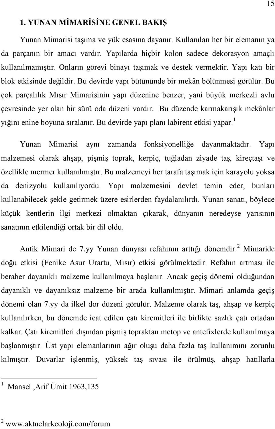 Bu devirde yapı bütününde bir mekân bölünmesi görülür. Bu çok parçalılık Mısır Mimarisinin yapı düzenine benzer, yani büyük merkezli avlu çevresinde yer alan bir sürü oda düzeni vardır.