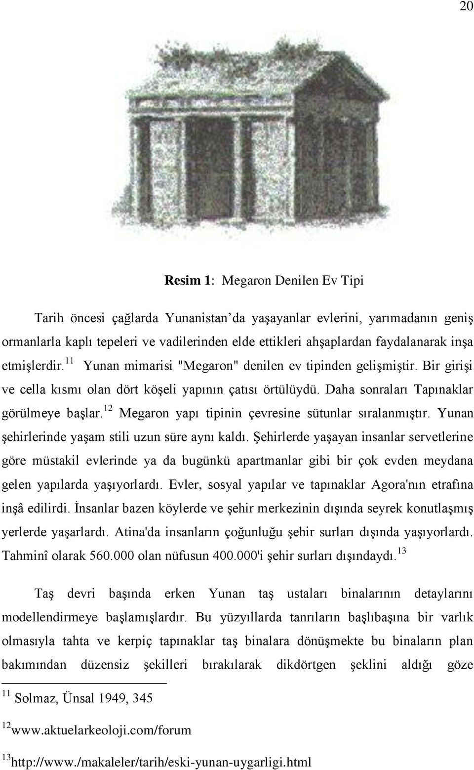 12 Megaron yapı tipinin çevresine sütunlar sıralanmıģtır. Yunan Ģehirlerinde yaģam stili uzun süre aynı kaldı.