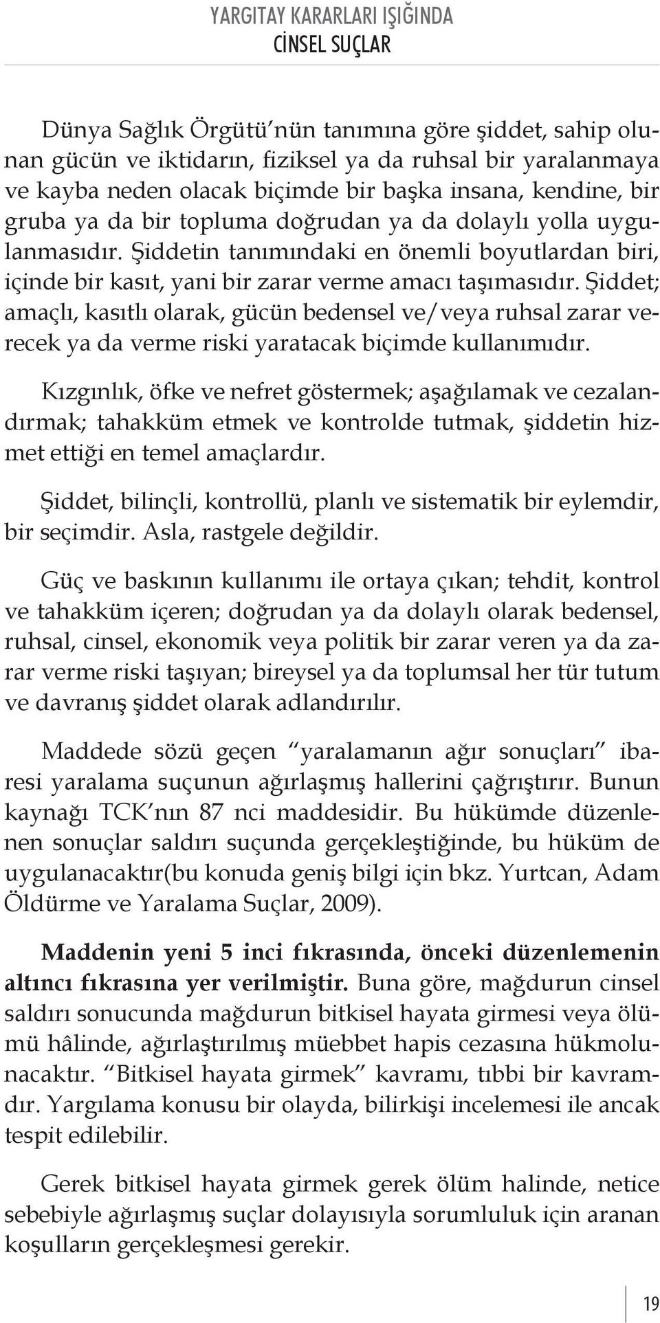 Şiddet; amaçlı, kasıtlı olarak, gücün bedensel ve/veya ruhsal zarar verecek ya da verme riski yaratacak biçimde kullanımıdır.