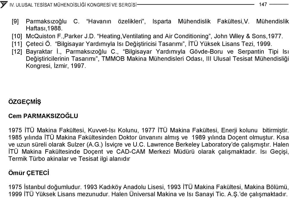 , ilgisayar Yardımıyla Gövde-oru ve Serpantin Tipi Isı eğiştiricilerinin Tasarımı, TMMO Maina Mühendisleri Odası, III Ulusal Tesisat Mühendisliği Kongresi, İzmir, 997.