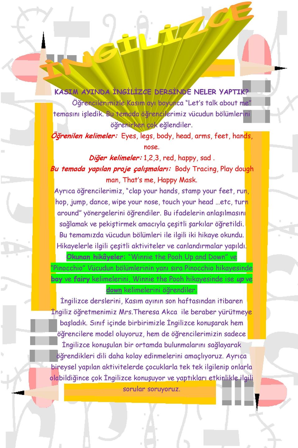 Ayrıca öğrencilerimiz, clap your hands, stamp your feet, run, hop, jump, dance, wipe your nose, touch your head etc, turn around yönergelerini öğrendiler.