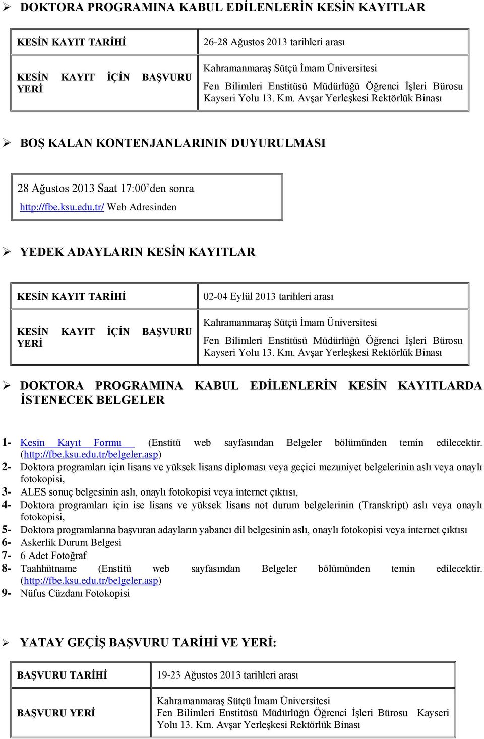 tr/ Web Adresinden YEDEK ADAYLARIN KESİN KAYITLAR KESİN KAYIT TARİHİ KESİN KAYIT İÇİN BAŞVURU YERİ 02-04 Eylül 2013 tarihleri arası Fen Bilimleri Enstitüsü Müdürlüğü Öğrenci İşleri Bürosu Kayseri