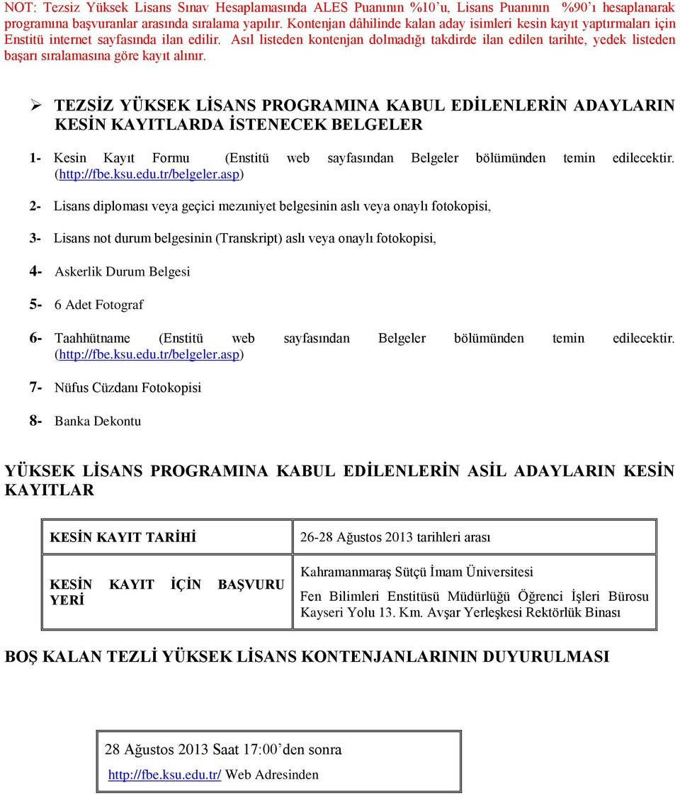 Asıl listeden kontenjan dolmadığı takdirde ilan edilen tarihte, yedek listeden başarı sıralamasına göre kayıt alınır.