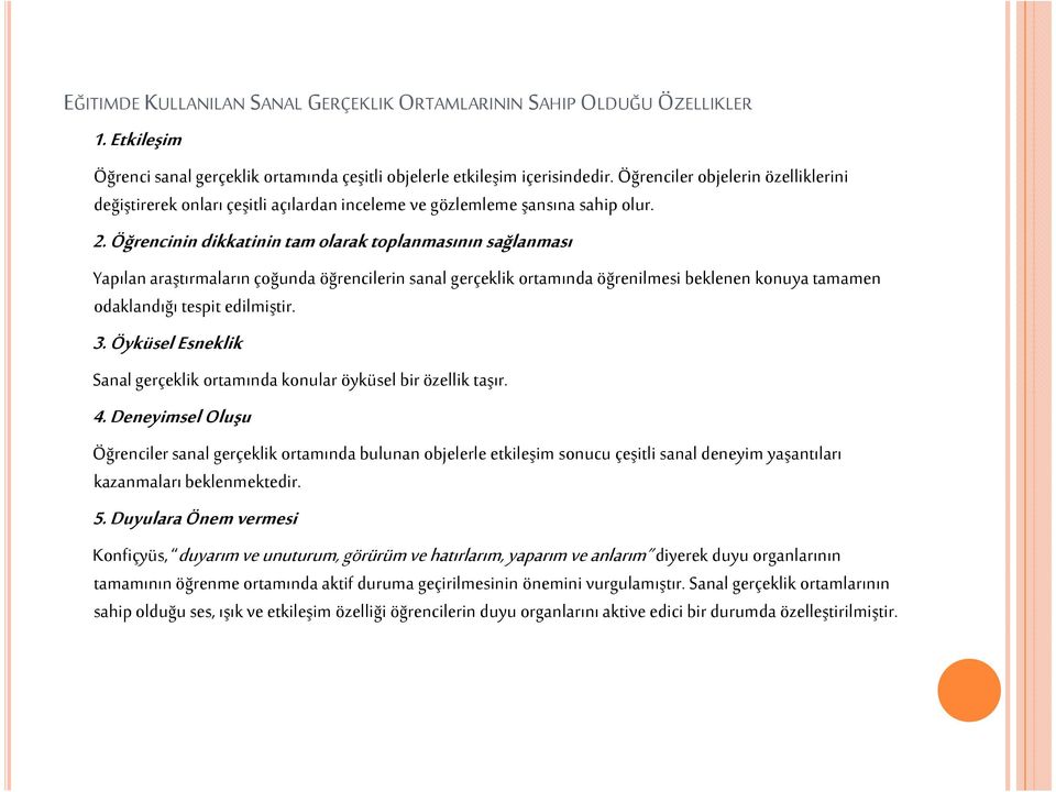 Öğrencinin dikkatinin tam olarak toplanmasının sağlanması Yapılan araştırmaların çoğunda öğrencilerin sanal gerçeklik ortamında öğrenilmesi beklenen konuya tamamen odaklandığı tespit edilmiştir. 3.