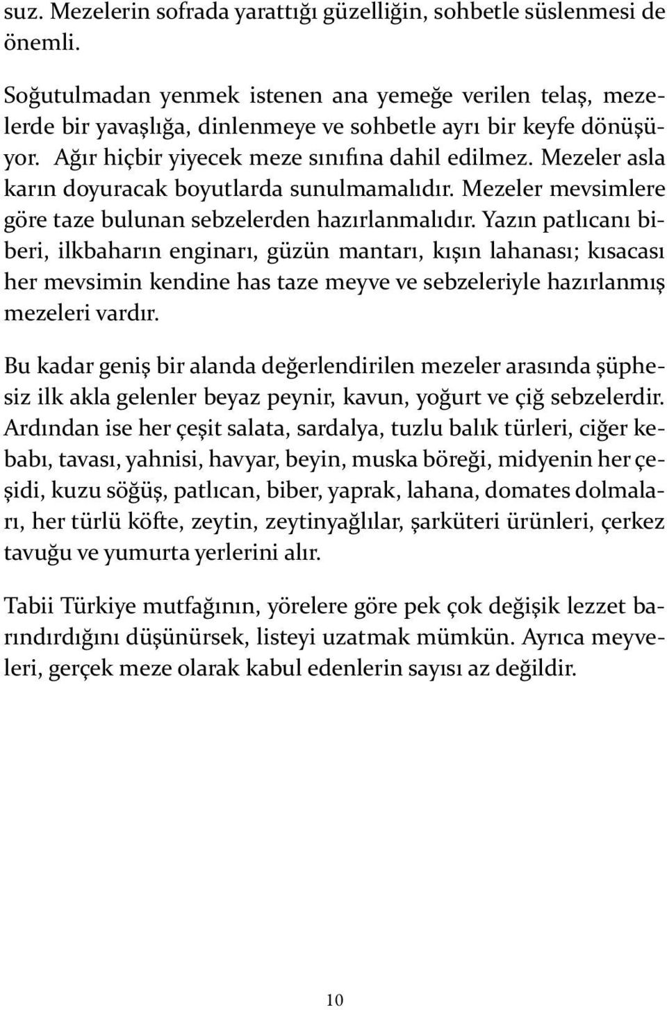 Mezeler asla karın doyuracak boyutlarda sunulmamalıdır. Mezeler mevsimlere göre taze bulunan sebzelerden hazırlanmalıdır.