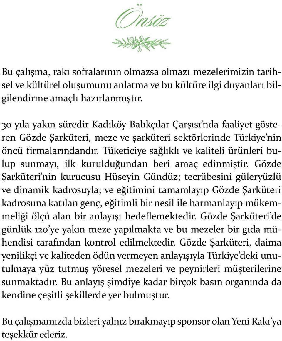 Tüketiciye sağlıklı ve kaliteli ürünleri bulup sunmayı, ilk kurulduğundan beri amaç edinmiştir.