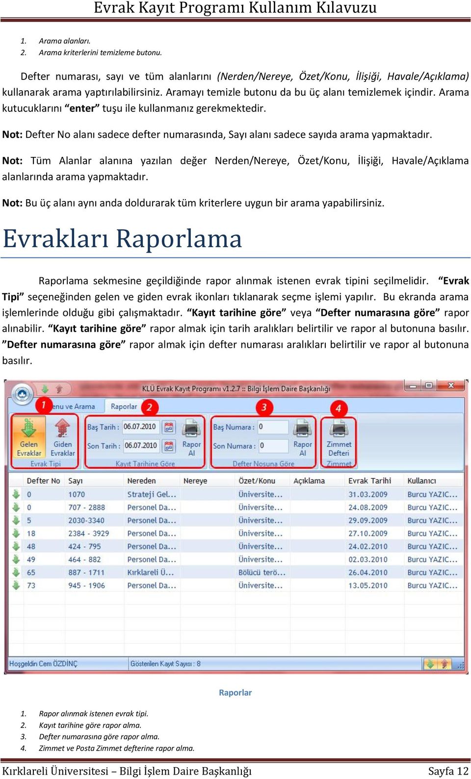 Arama kutucuklarını enter tuşu ile kullanmanız gerekmektedir. Not: Defter No alanı sadece defter numarasında, Sayı alanı sadece sayıda arama yapmaktadır.