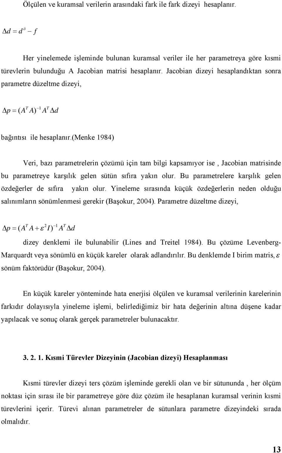 Jacobian dizeyi hesaplandıktan sonra parametre düzeltme dizeyi, = 1 ( T T p AA) A d bağıntısı ile hesaplanır.