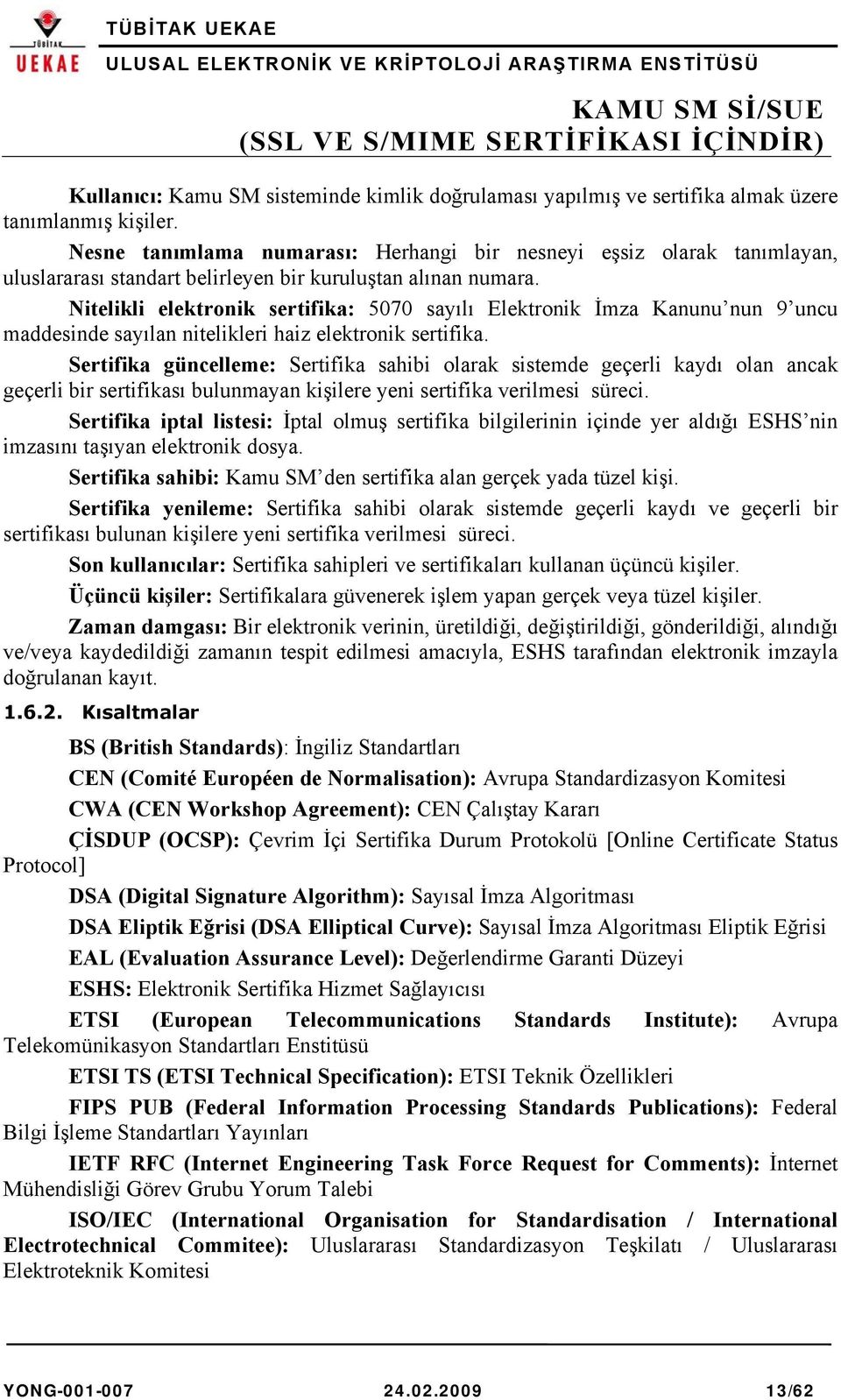 Nitelikli elektronik sertifika: 5070 sayılı Elektronik İmza Kanunu nun 9 uncu maddesinde sayılan nitelikleri haiz elektronik sertifika.