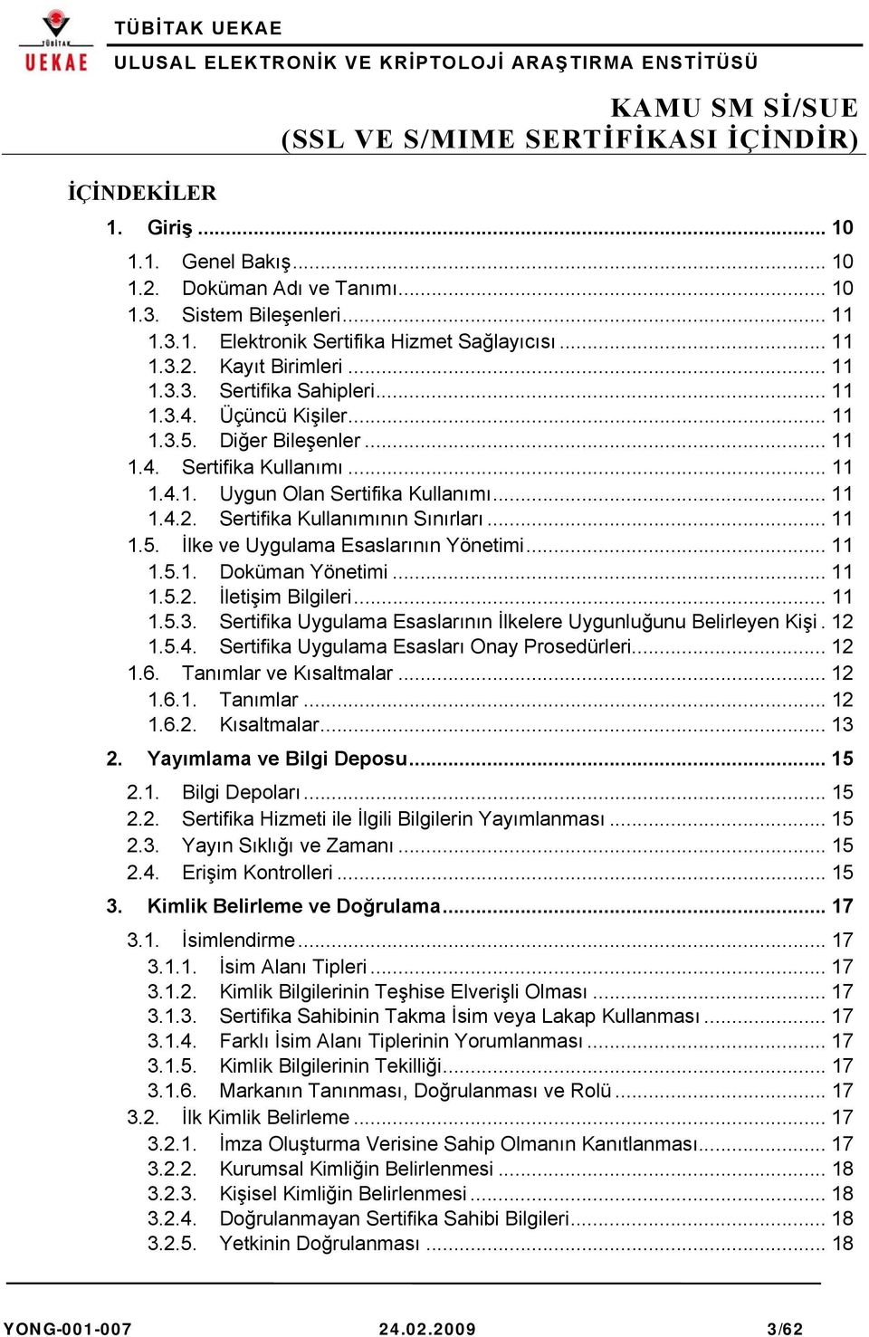 .. 11 1.5.1. Doküman Yönetimi... 11 1.5.2. İletişim Bilgileri... 11 1.5.3. Sertifika Uygulama Esaslarının İlkelere Uygunluğunu Belirleyen Kişi.12 1.5.4. Sertifika Uygulama Esasları Onay Prosedürleri.