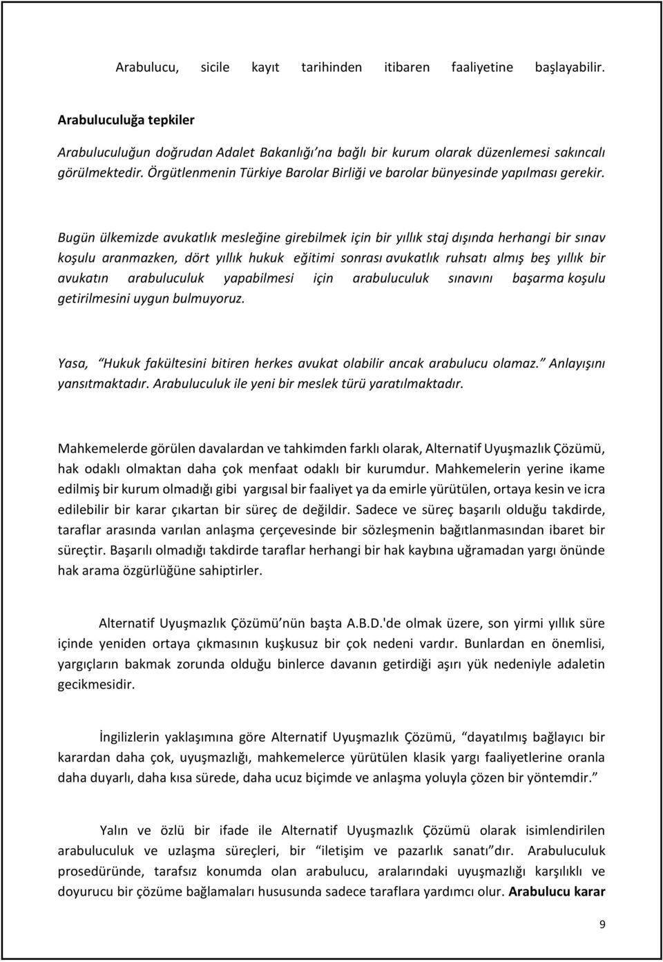 Bugün ülkemizde avukatlık mesleğine girebilmek için bir yıllık staj dışında herhangi bir sınav koşulu aranmazken, dört yıllık hukuk eğitimi sonrası avukatlık ruhsatı almış beş yıllık bir avukatın